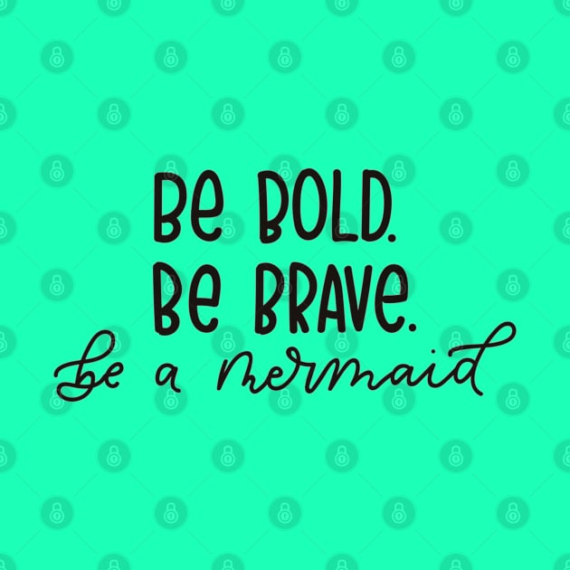 Be Brave, Be Bold, Be a Mermaid - Funny Quote Artwork !! by Artistic muss