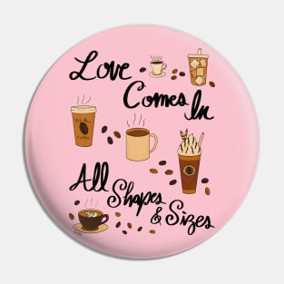 Love Comes In All Shapes & Sizes - Coffee Pin