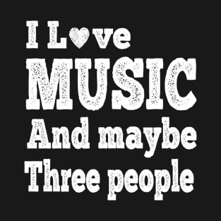 I Love Music And Maybe Three People T-Shirt