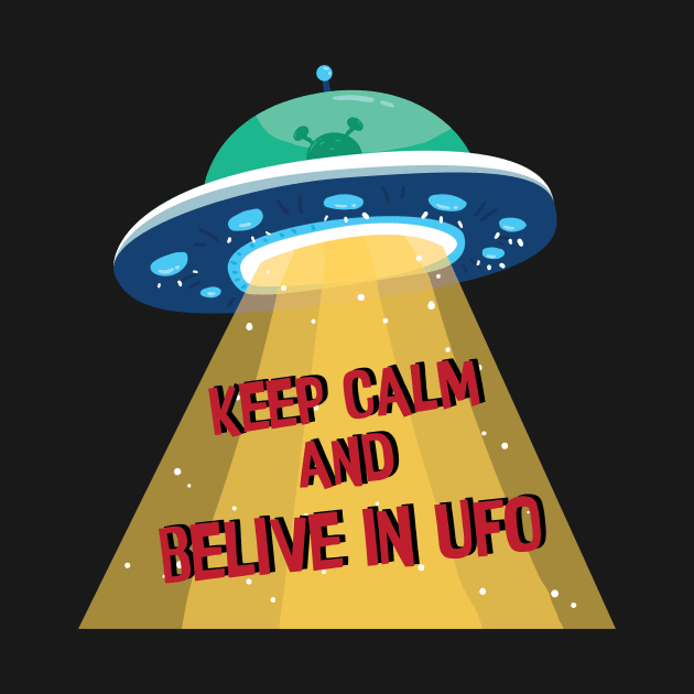 Keep calm and Belive In UFO , Alien Abduction Flying Saucer Spacecraft by Kribis