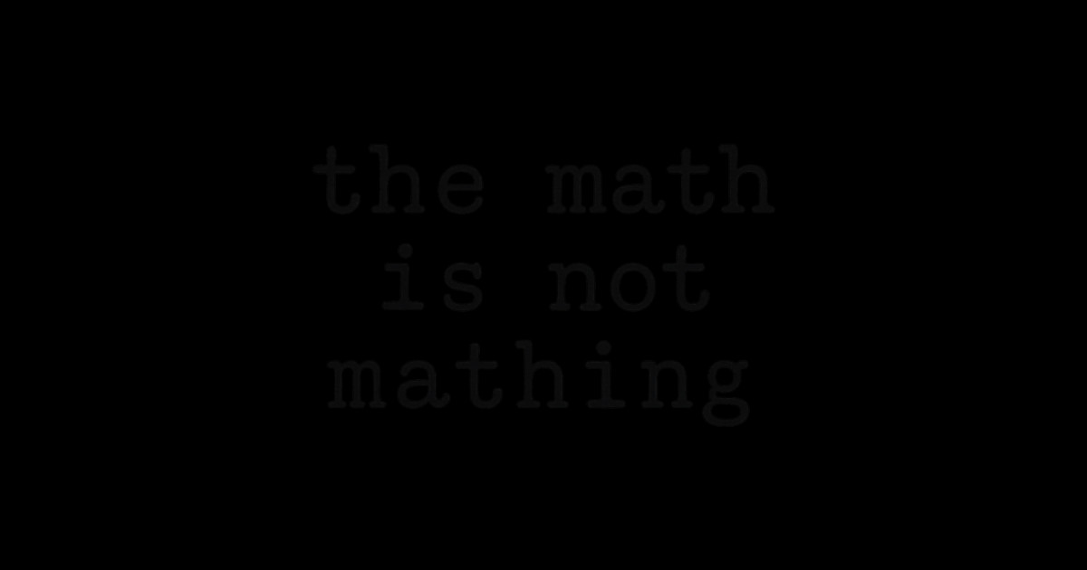 the math is not mathing - The Math Is Not Mathing - Sticker | TeePublic