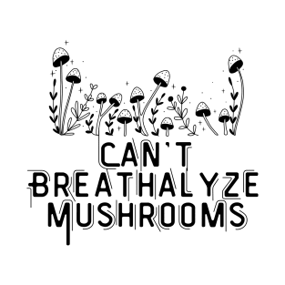 Can't Breathalyze Mushrooms T-Shirt