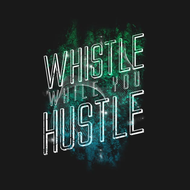 Whistle While You Hustle by opawapo