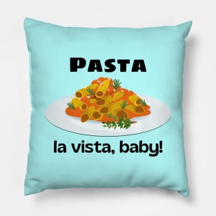 Pasta La Vista Baby | Cute Pasta Pun Pillow