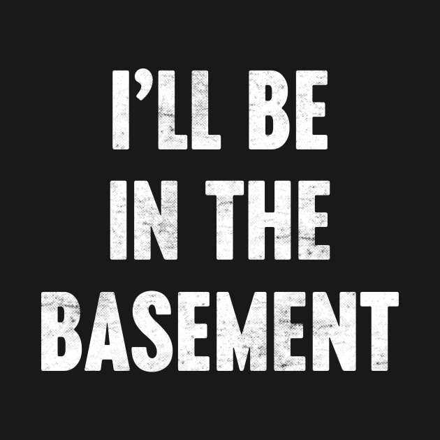 I'LL BE IN THE BASEMENT Funny Retro (White) by Luluca Shirts