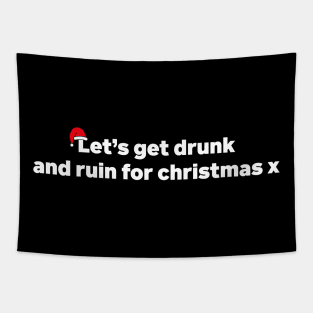 Let's Get Drunk And Ruin Christmas X Funny xmas Drinking Tapestry