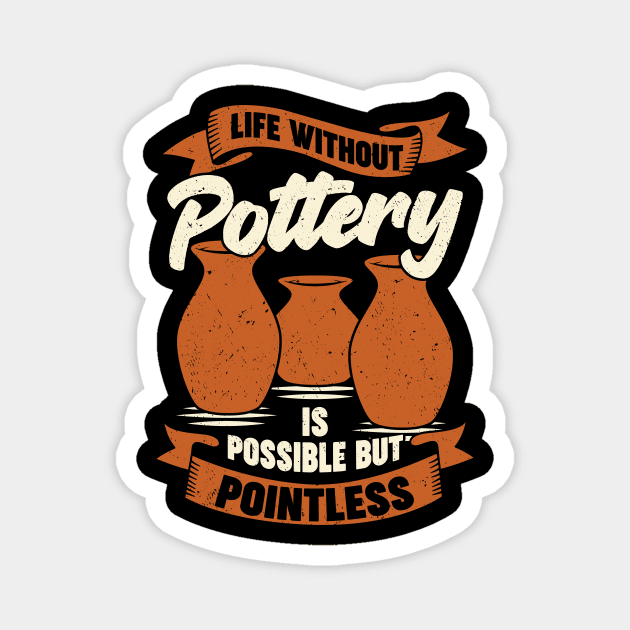 Life Without Pottery Is Possible But Pointless Magnet by Dolde08