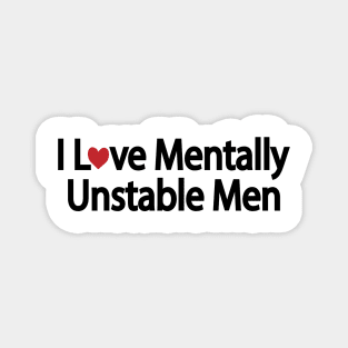 I Love Mentally Unstable Men - funny quote Magnet