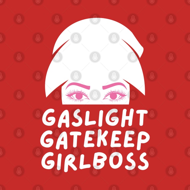 gaslight gatekeep girlboss by goblinbabe