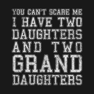 You Can't Scare Me I Have Two Daughters and Two Granddaughters T-Shirt