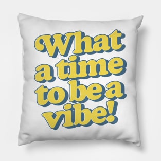 What a time to be a vibe Pillow