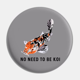 No Need to be Koi Pin