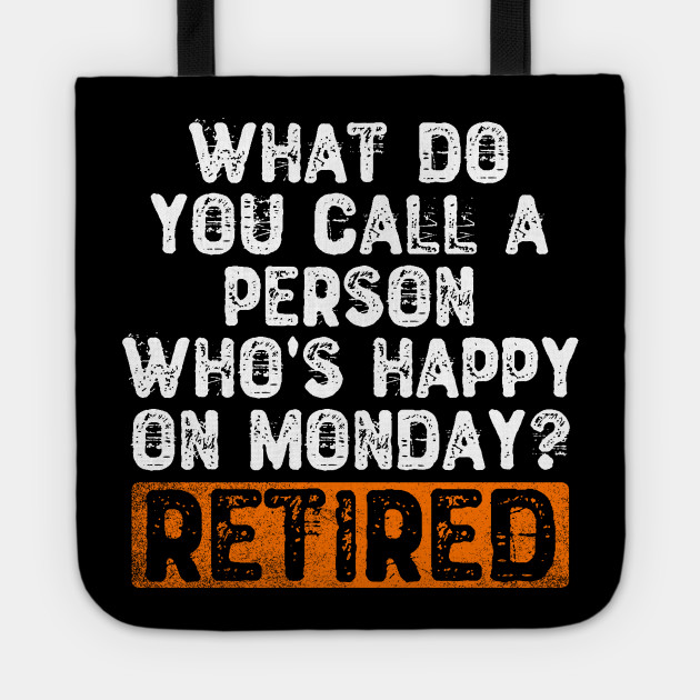 What Do You Call A Person Who S Happy On Monday Retired Funny Quotes Gift Tote Teepublic