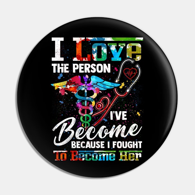 I Love The Person I've Become Because I Fought To Become Her | Funny Gift Nurse CNA Medica Assistant Pin by paynegabriel