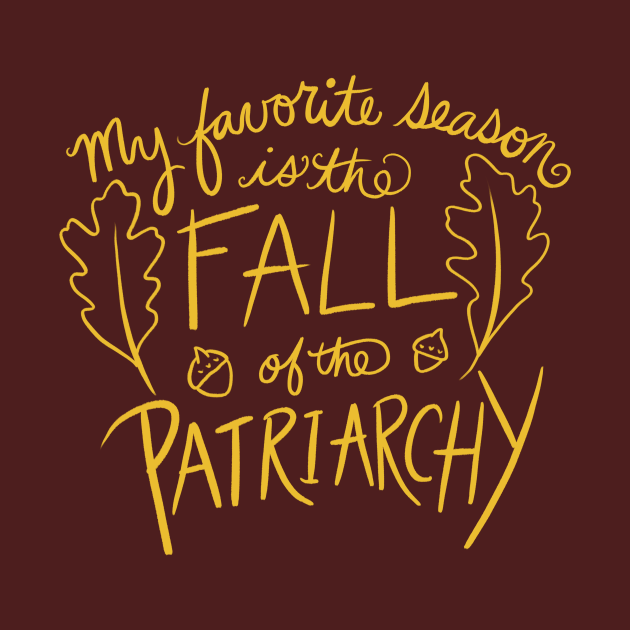 My favorite season is the fall of the patriarchy - Feminist - Phone ...