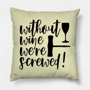 Without Wine We're Screwed Funny Quote Pillow