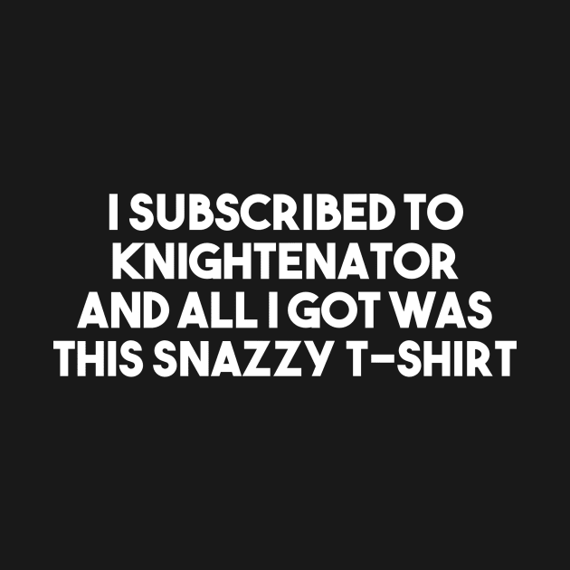 All I got was this Snazzy t-shirt! by Knightenator