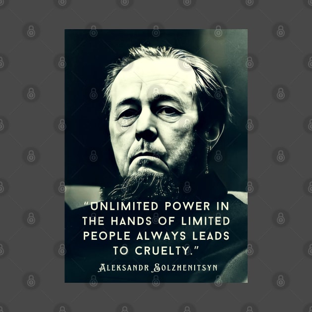 Aleksandr Solzhenitsyn quote: Unlimited power in the hands of limited people always leads to cruelty. by artbleed