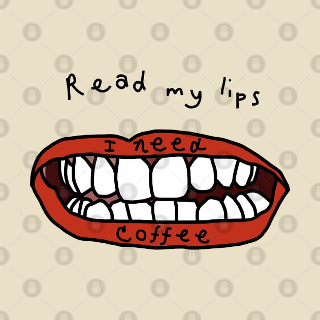 Read My Lips I Need Coffee Funny Face by ellenhenryart