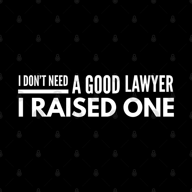 I Don't Need A Good Lawyer I Raised One by Textee Store