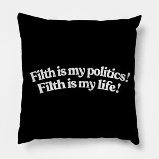 Filth is my politics! Filth is my life! Divine Quote Pillow