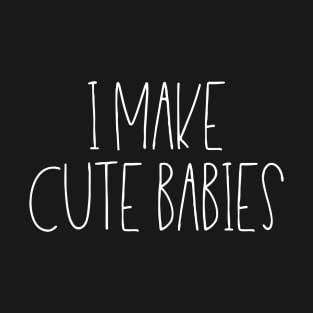 I make cute babies T-Shirt