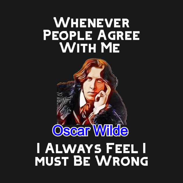 Oscar Wilde Quote Whenever People Agree With Me by BubbleMench