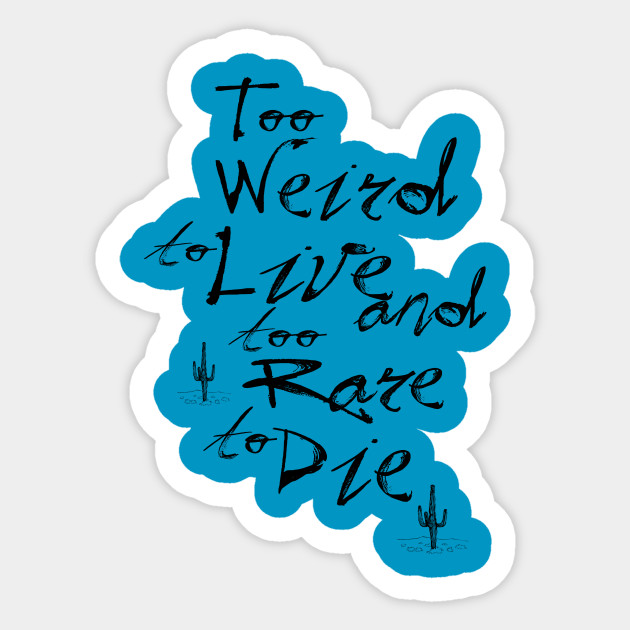 Too Weird To Live Too Rare To Die Fearandloathing Sticker