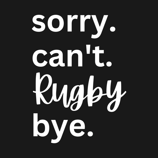 Rugby Sorry Can't Bye by Lottz_Design 