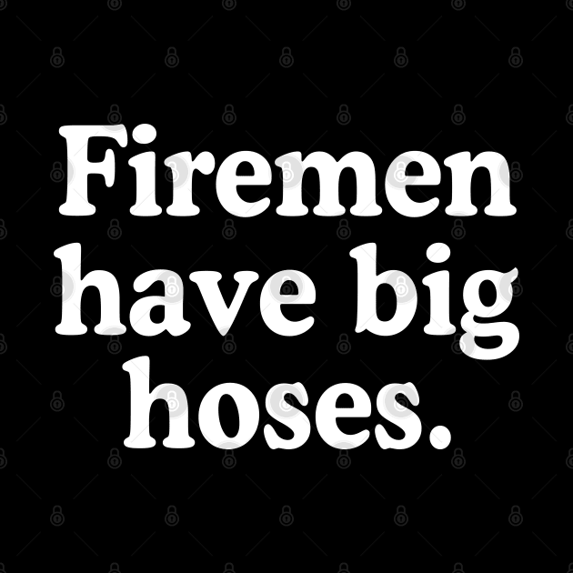 Firemen Have Big Hoses Humor by rainoree