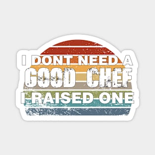 Chef Parents Father Mother Sailing Cooking Graduation I don't need a good Chef I raised one Magnet