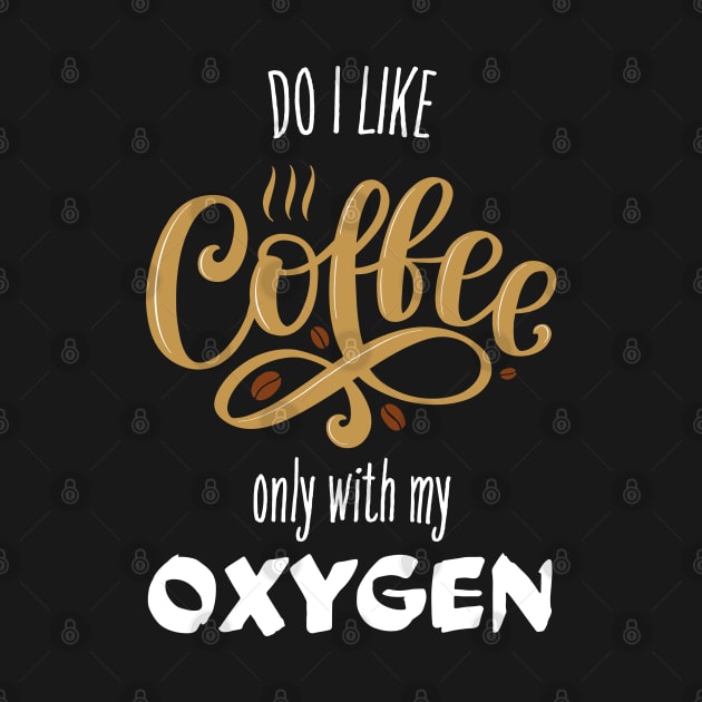 Do I Like Coffee? Only With My Oxygen by Fenay-Designs