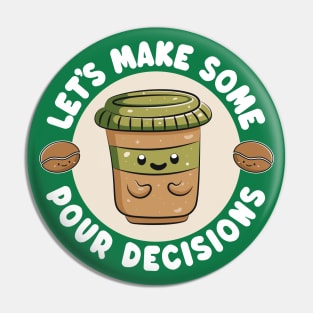 Cute Kawaii Coffee Cup - Let's Make Some Pour Decisions - Funny Pun Pin