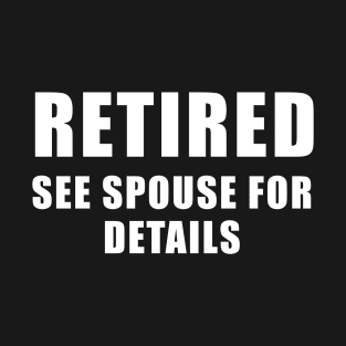 Retired See Spouse For Details T-Shirt