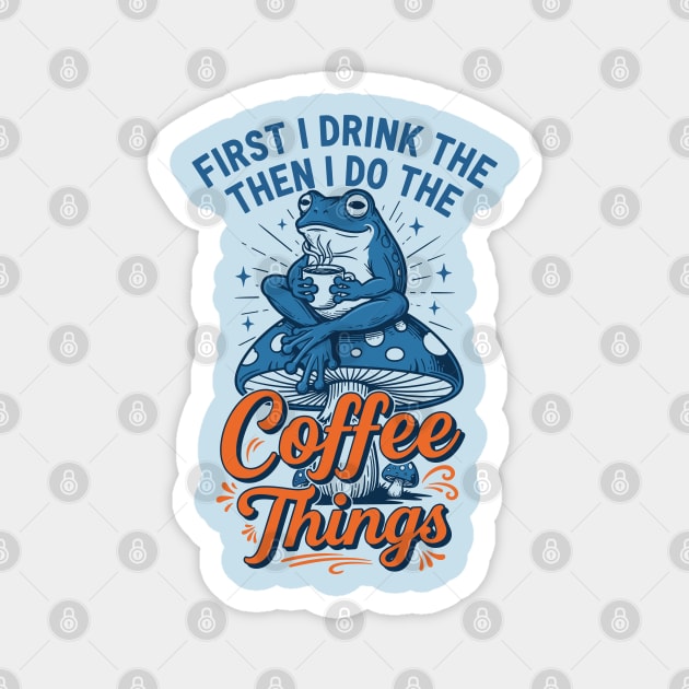 First I Drink Then I Do Things! Magnet by enrynz