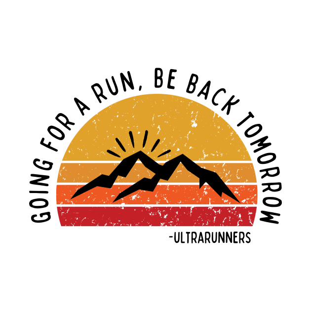 Going for a Run Be Back Tomorrow Ultrarunners by river46design