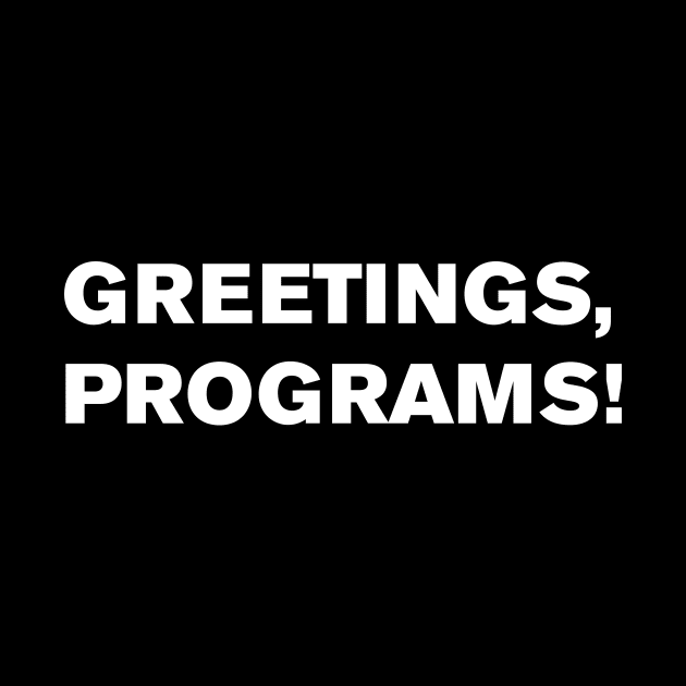 Greetings, Programs! by WeirdStuff