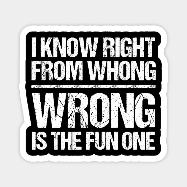 I Know Right From Wrong Wrong Is The Fun One Magnet by HayesHanna3bE2e