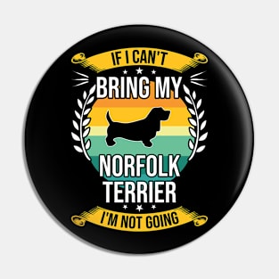 If I Can't Bring My Norfolk Terrier Funny Dog Lover Gift Pin