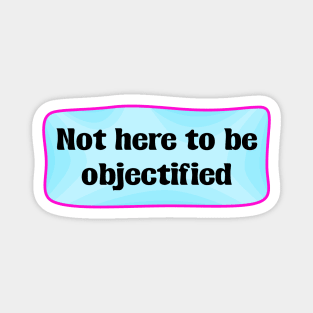 Not Here To Be Objectified - Feminism Magnet