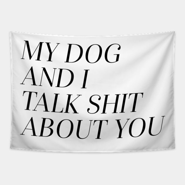 My Dog and I Talk Shit About You Tapestry by RegTee1368