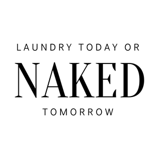 Laundry Today Or Naked Tomorrow T-Shirt