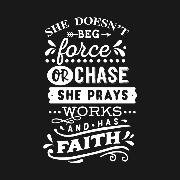 She Doesn't Beg Force Or Chase She Prays Works and Has Faith Motivational Quote by Inspirify