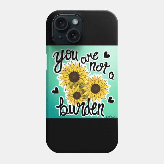 Sunflower you are not a burden Phone Case by CraftKrazie