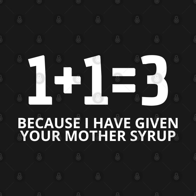 Offensive Adult Humor I Have Given Your Mother Syrup by Sizukikunaiki