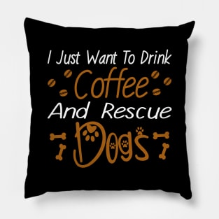 I Just Want To Drink Coffee And Rescue Dogs Pillow