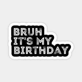 Bruh it's my Birthday Magnet