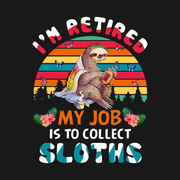 I_m Retired My Job Is To Collect Sloths by Elliottda