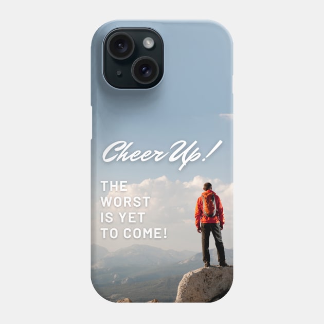 Cheer Up! The worst is yet to come! Funny De-motivational Phone Case by Stupid Coffee Designs