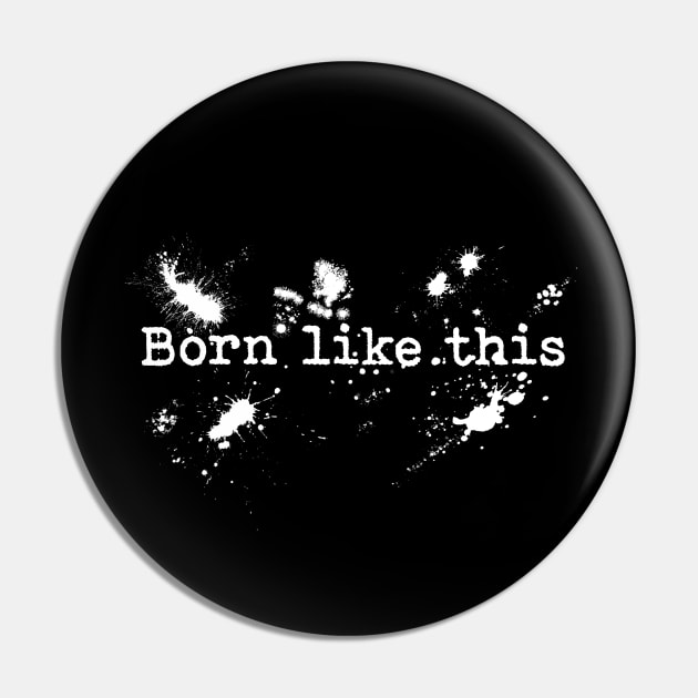 Born like this Pin by Blacklinesw9